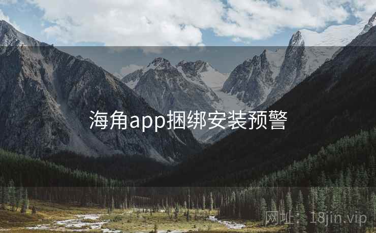 海角app捆绑安装预警 第2张 海角app捆绑安装预警 第2张